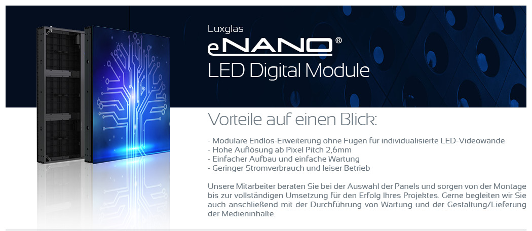Vorteile auf einen Blick:  - Modulare Endlos-Erweiterung ohne Fugen für individualisierte LED-Videowände - Hohe Auflösung ab Pixel Pitch 2,6mm  - Einfacher Aufbau und einfache Wartung  - Geringer Stromverbrauch und leiser Betrieb  Unsere Mitarbeiter beraten Sie bei der Auswahl der Panels und sorgen von der Montage bis zur vollständigen Umsetzung für den Erfolg Ihres Projektes. Gerne begleiten wir Sie auch anschließend mit der Durchführung von Wartung und der Gestaltung/Lieferung der Medieninhalte.